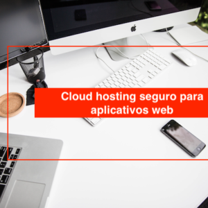 Cloud hosting seguro para aplicativos web
