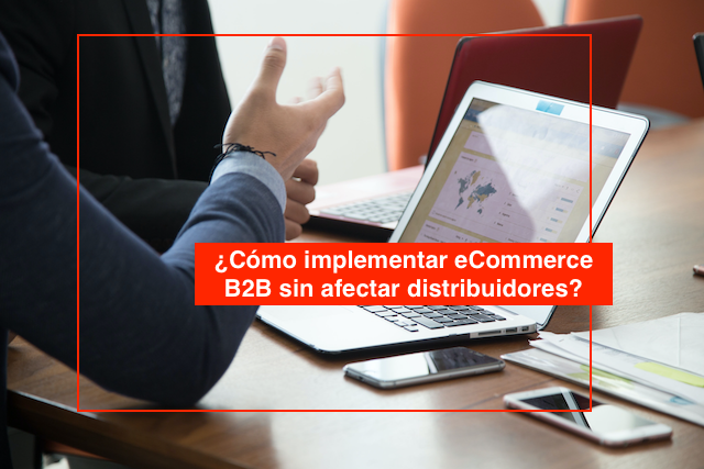 ¿Cómo implementar eCommerce B2B sin afectar distribuidores?
