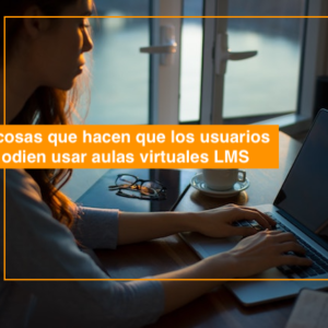 5 cosas que hacen que los usuarios odien usar aulas virtuales LMS