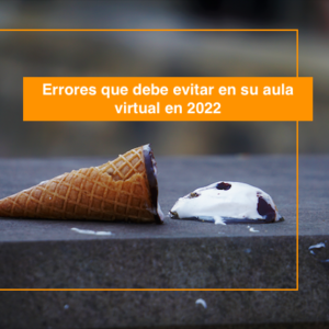 Errores que debe evitar en su aula virtual en 2022